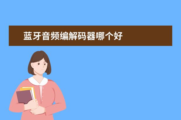 蓝牙音频编解码器哪个好
