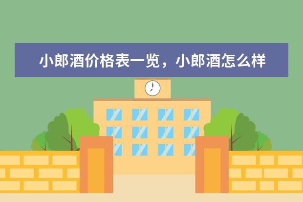 小郎酒价格表一览，小郎酒怎么样