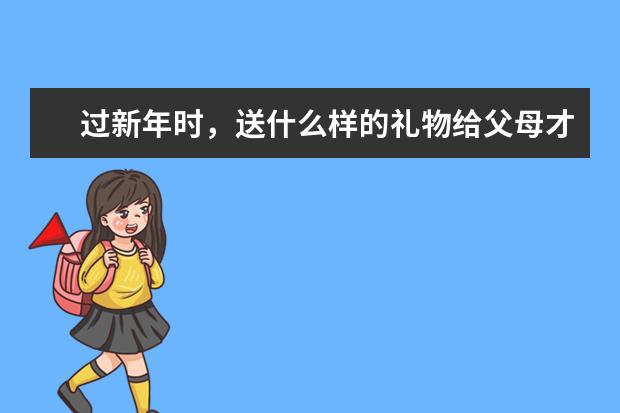 过新年时，送什么样的礼物给父母才合适呢？