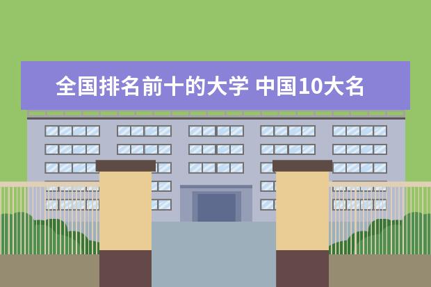 全国排名前十的大学 中国10大名校排行榜