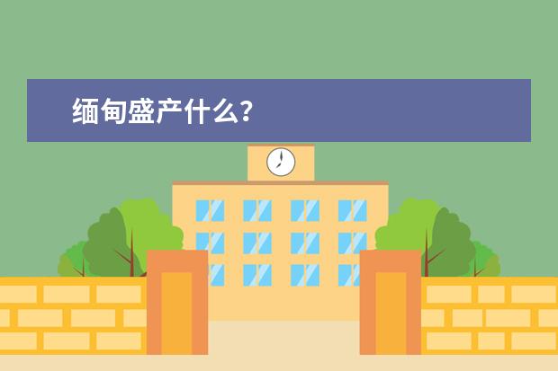 缅甸盛产什么？