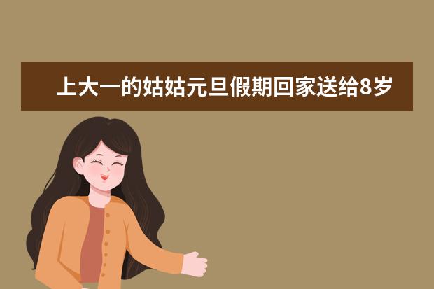 上大一的姑姑元旦假期回家送给8岁的侄子什么合适的礼物?