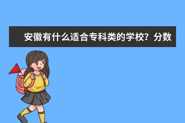 安徽有什么适合专科类的学校？分数线是多少？