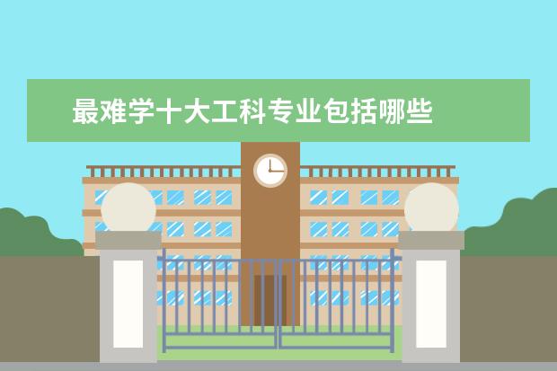 最难学十大工科专业包括哪些