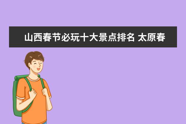 山西春节必玩十大景点排名 太原春节自驾游攻略：周边十大旅游景区推荐