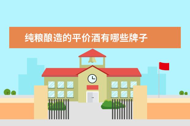 纯粮酿造的平价酒有哪些牌子