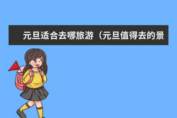 元旦适合去哪旅游（元旦值得去的景点）