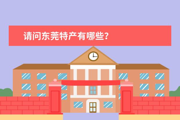 请问东莞特产有哪些？