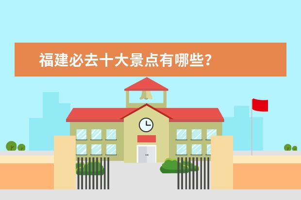 福建必去十大景点有哪些？
