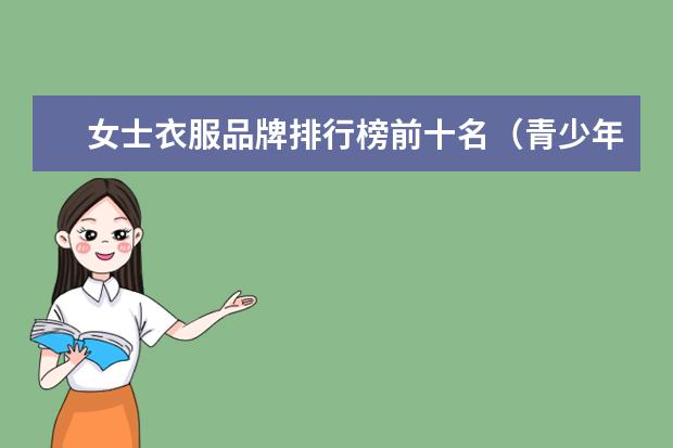 女士衣服品牌排行榜前十名（青少年衣服品牌排行榜）