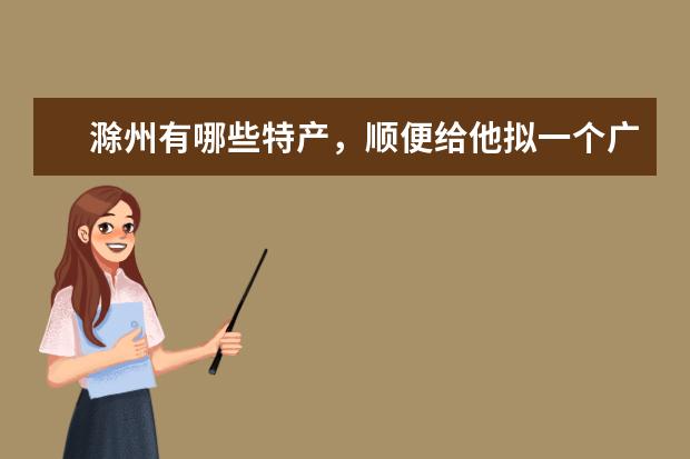 滁州有哪些特产，顺便给他拟一个广告语