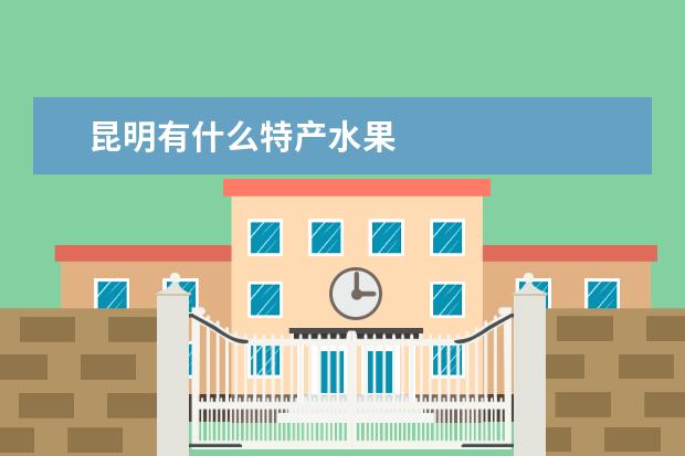 昆明有什么特产水果