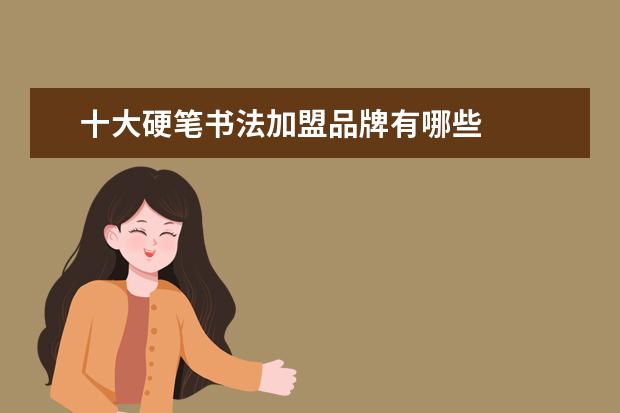 十大硬笔书法加盟品牌有哪些