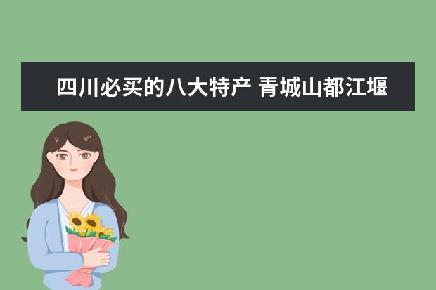 四川必买的八大特产 青城山都江堰美食攻略都江堰青城四大美食