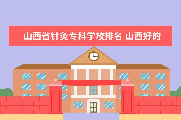 山西省针灸专科学校排名 山西好的专科学校