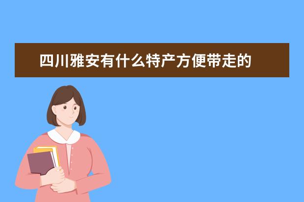 四川雅安有什么特产方便带走的