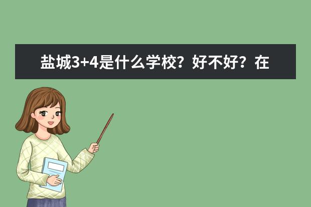 盐城3+4是什么学校？好不好？在哪里？
