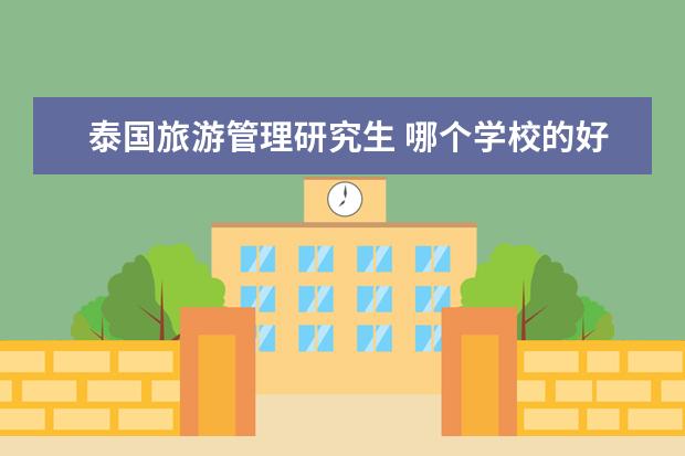 泰国旅游管理研究生 哪个学校的好，还有去那里读这个专业的好吗？