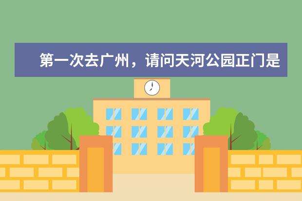 第一次去广州，请问天河公园正门是哪个门，靠近中山大道的还是黄埔大道的门？谢谢！