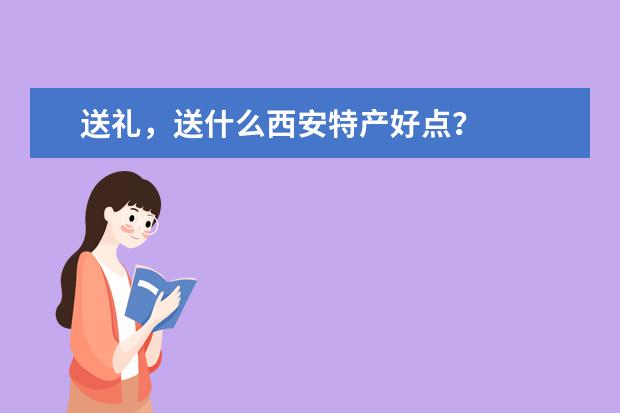 送礼，送什么西安特产好点？