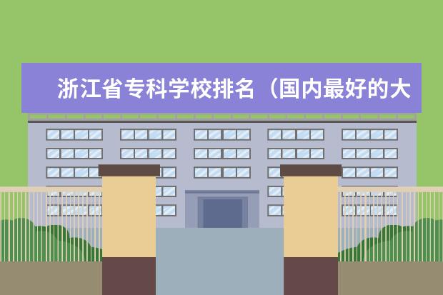 浙江省专科学校排名（国内最好的大专学校排名）