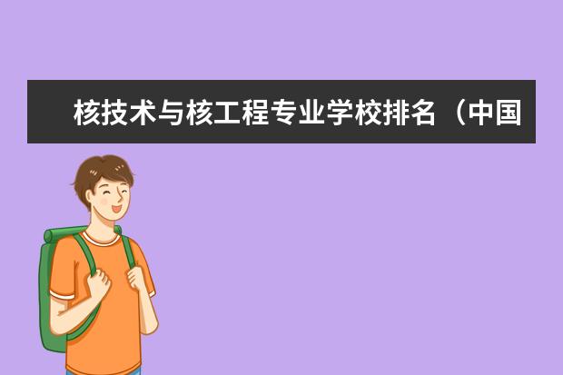 核技术与核工程专业学校排名（中国核专业最好的大学排名）