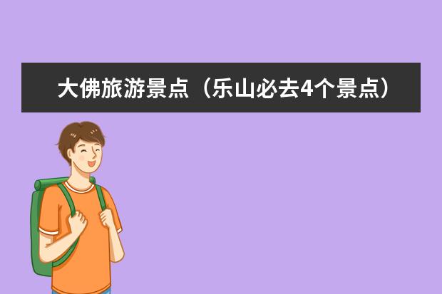 大佛旅游景点（乐山必去4个景点）