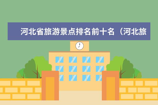 河北省旅游景点排名前十名（河北旅游必去十大景点）