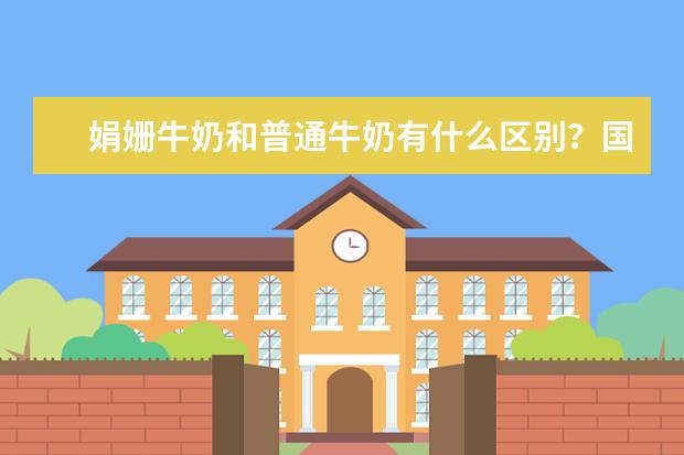 娟姗牛奶和普通牛奶有什么区别？国内有推荐的牌子吗？