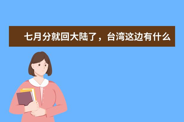 七月分就回大陆了，台湾这边有什么特产之类的可以带