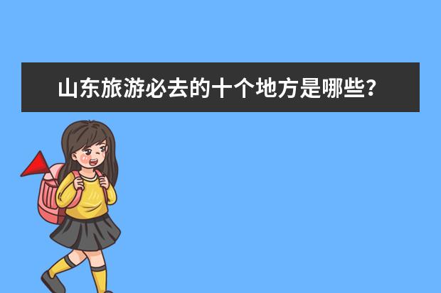山东旅游必去的十个地方是哪些？