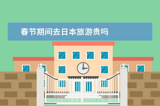 春节期间去日本旅游贵吗