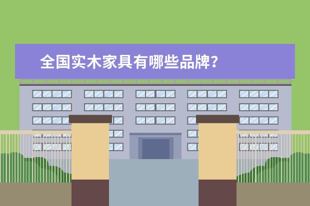 全国实木家具有哪些品牌？