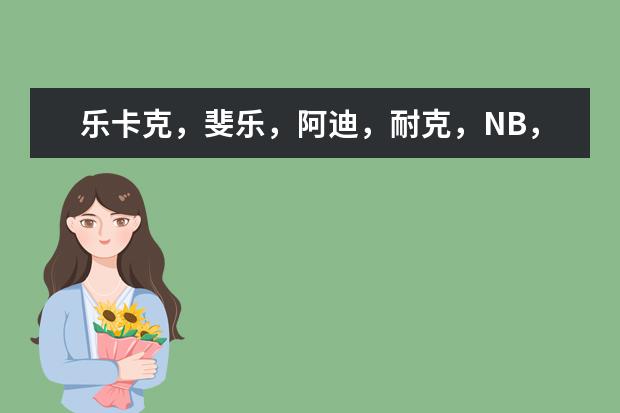 乐卡克，斐乐，阿迪，耐克，NB，MLB，哪个档次好