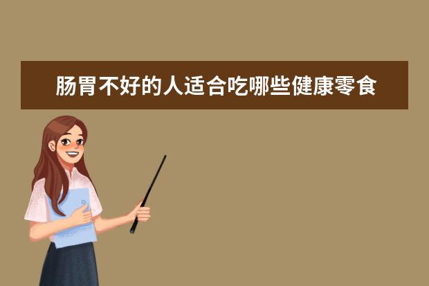 肠胃不好的人适合吃哪些健康零食