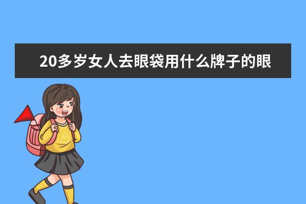 20多岁女人去眼袋用什么牌子的眼霜