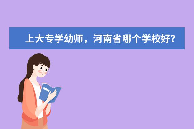 上大专学幼师，河南省哪个学校好？