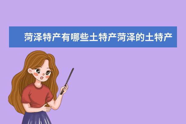 菏泽特产有哪些土特产菏泽的土特产有哪些
