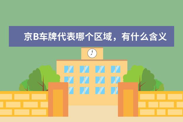 京B车牌代表哪个区域，有什么含义。
