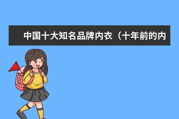 中国十大知名品牌内衣（十年前的内衣品牌）