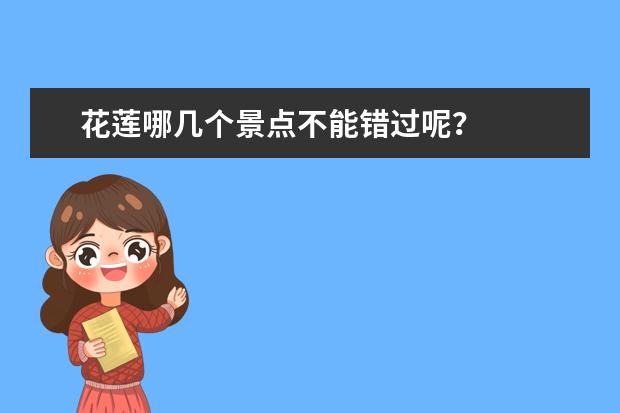 花莲哪几个景点不能错过呢？