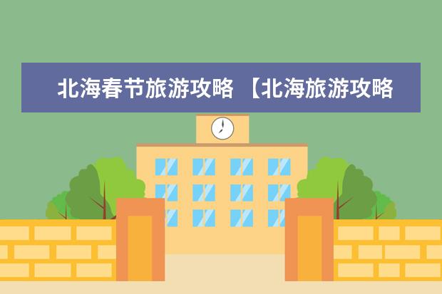 北海春节旅游攻略 【北海旅游攻略】最全北海旅游必玩景点、美食、住宿推荐！