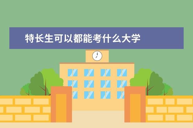 特长生可以都能考什么大学