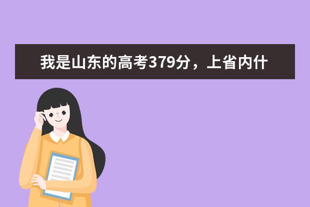 我是山东的高考379分，上省内什么专科学校比较好？