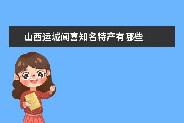 山西运城闻喜知名特产有哪些