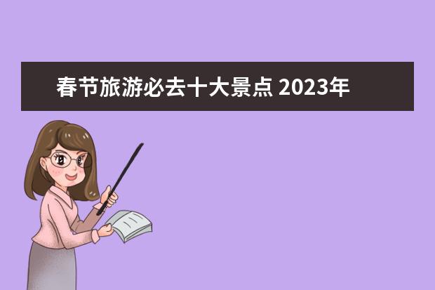 春节旅游必去十大景点 2023年春节旅游景点