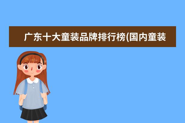 广东十大童装品牌排行榜(国内童装十大知名品牌) 婴儿衣服十大名牌排行榜