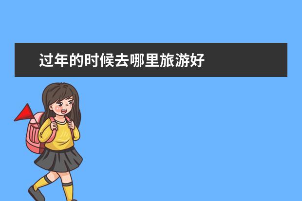 过年的时候去哪里旅游好