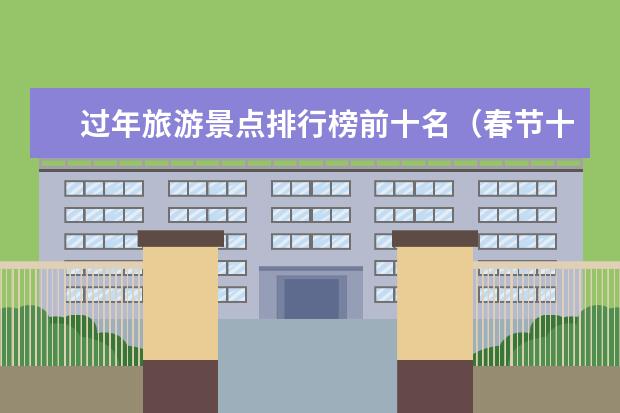过年旅游景点排行榜前十名（春节十大旅游目的地）