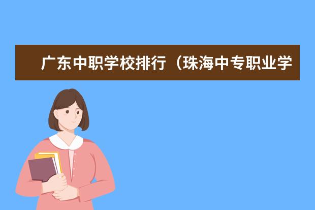 广东中职学校排行（珠海中专职业学校排名）